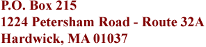 P.O. Box 215, 1224 Petersham Road - Route 32A, Hardwick, MA 01037